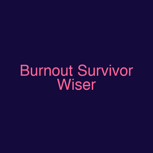 Burnout Survivor Wiser
