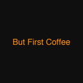 But First Coffee