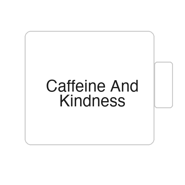Caffeine And Kindness | Tasse