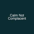 Calm Not Complacent