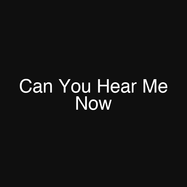 Can You Hear Me Now