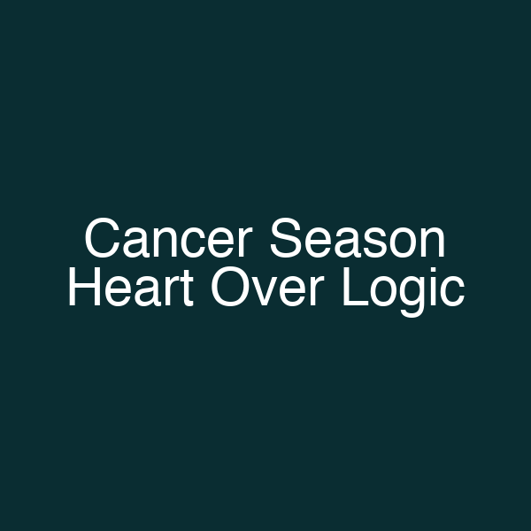 Cancer Season Heart Over Logic