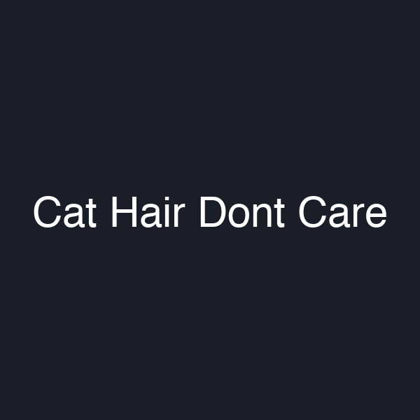 Cat Hair Dont Care
