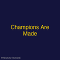 Champions Are Made | Hoodie