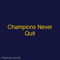 Champions Never Quit | Hoodie