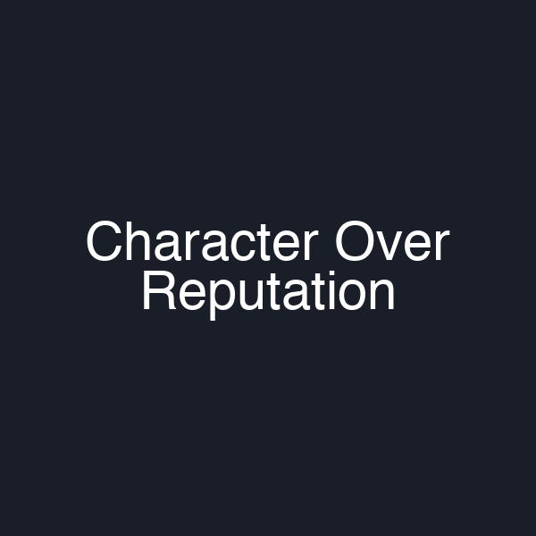 Character Over Reputation