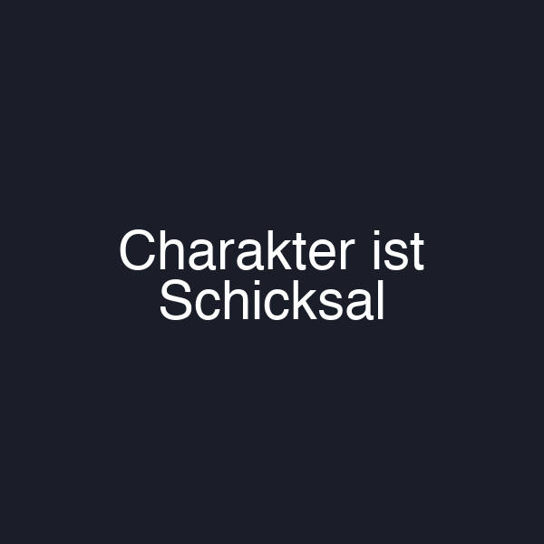 Charakter ist Schicksal