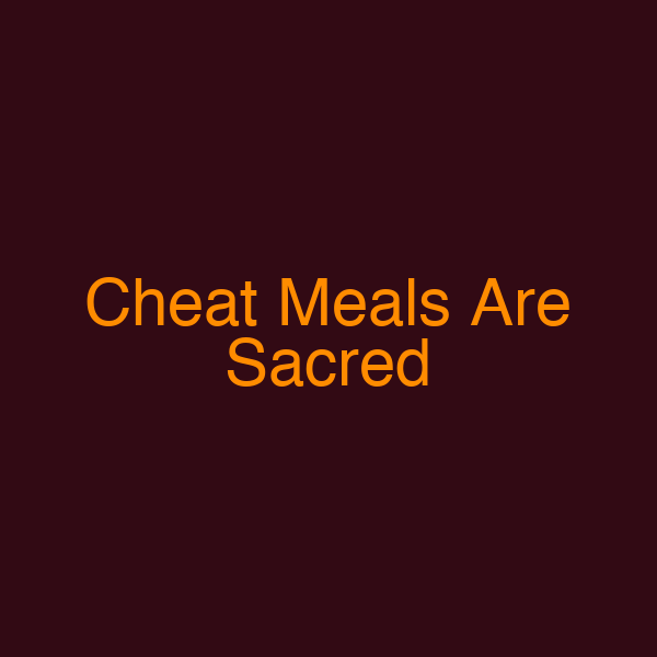 Cheat Meals Are Sacred
