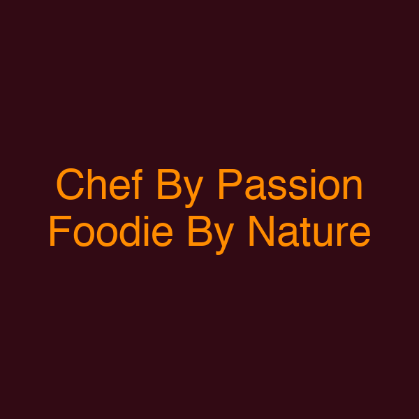 Chef By Passion Foodie By Nature