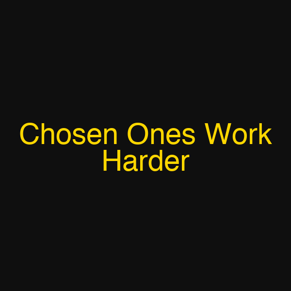 Chosen Ones Work Harder