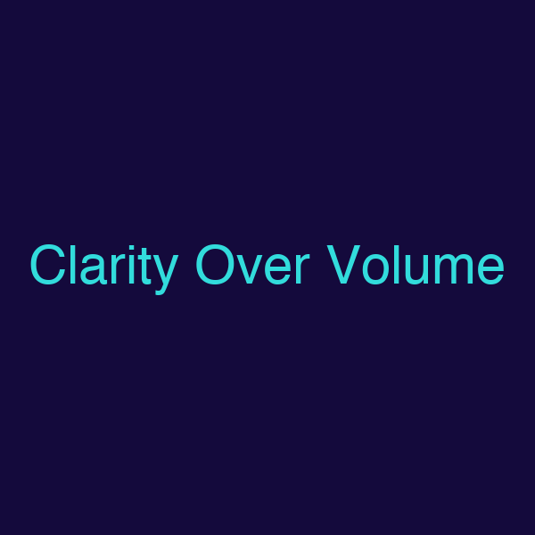 Clarity Over Volume