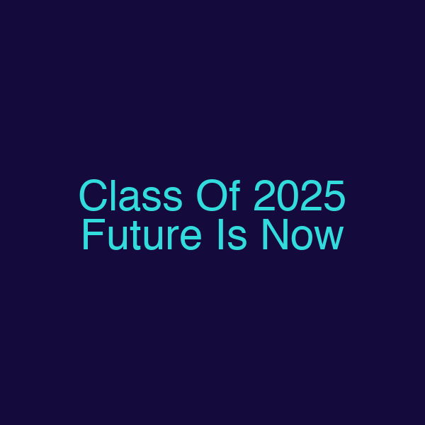 Class Of 2025 Future Is Now