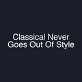Classical Never Goes Out Of Style