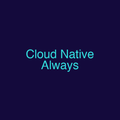 Cloud Native Always