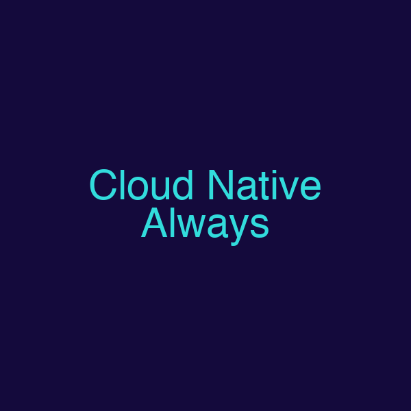 Cloud Native Always