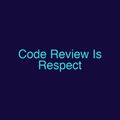 Code Review Is Respect