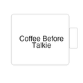 Coffee Before Talkie | Tasse