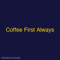 Coffee First Always | Hoodie