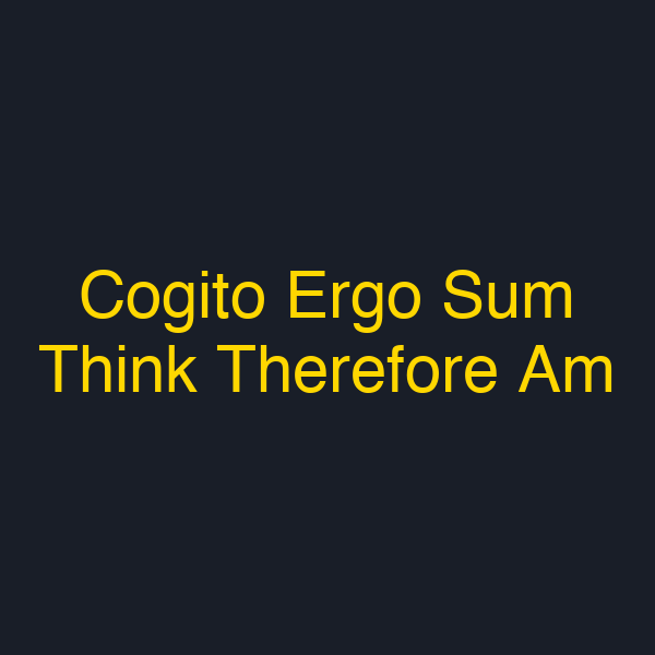 Cogito Ergo Sum Think Therefore Am