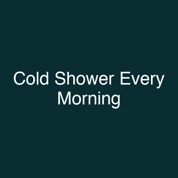 Cold Shower Every Morning