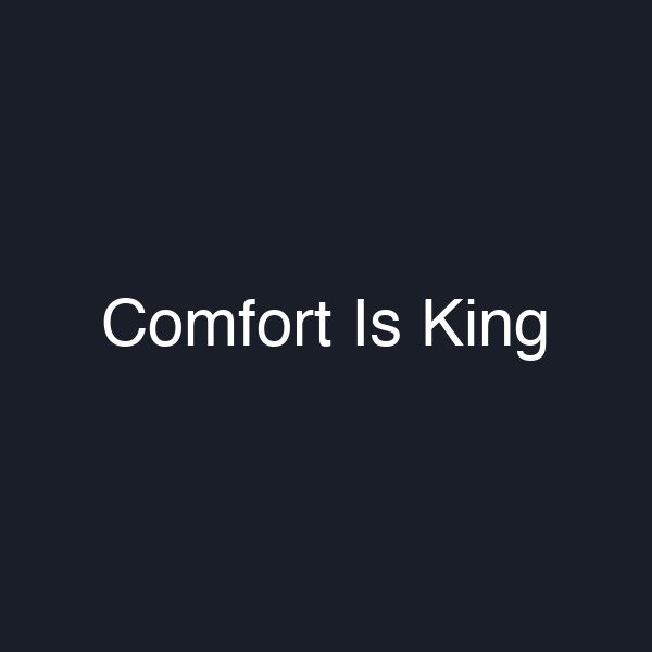 Comfort Is King