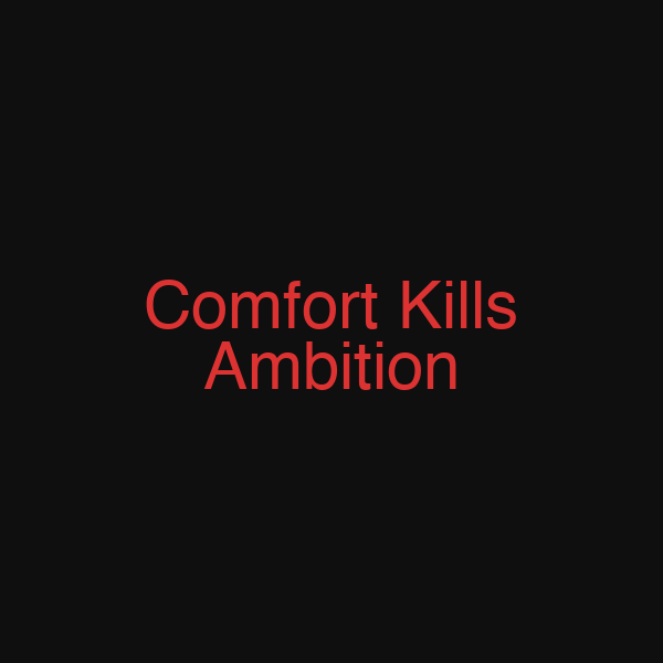 Comfort Kills Ambition