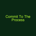 Commit To The Process