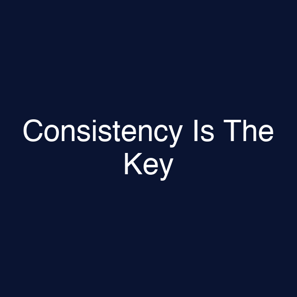 Consistency Is The Key