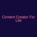 Content Creator For Life