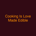 Cooking Is Love Made Edible