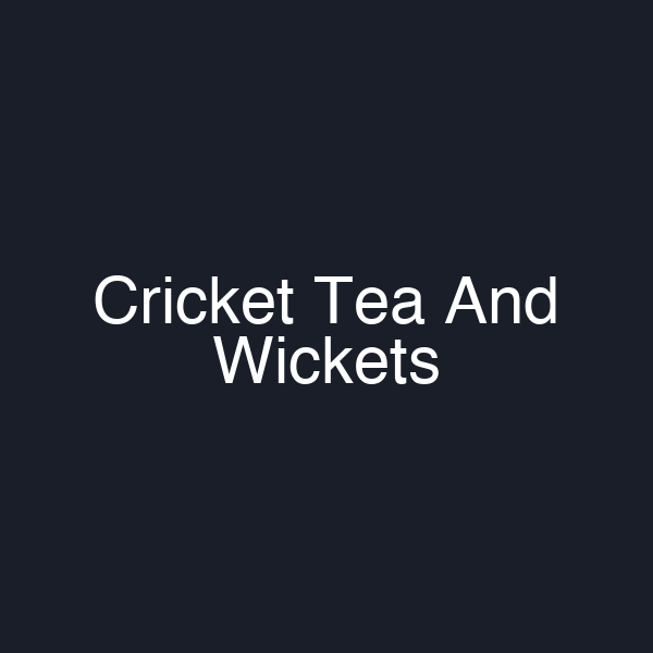 Cricket Tea And Wickets