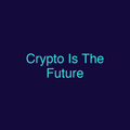 Crypto Is The Future