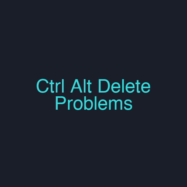 Ctrl Alt Delete Problems