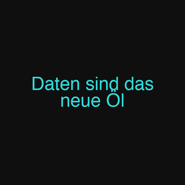 Daten sind das neue Öl
