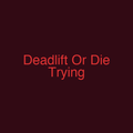 Deadlift Or Die Trying