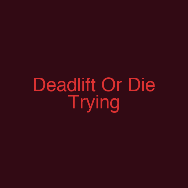 Deadlift Or Die Trying