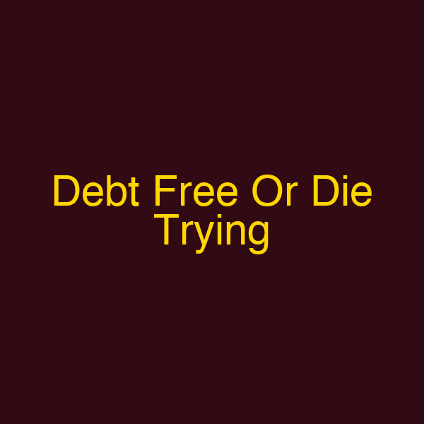 Debt Free Or Die Trying