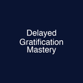 Delayed Gratification Mastery