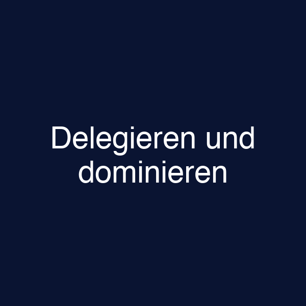 Delegieren und dominieren