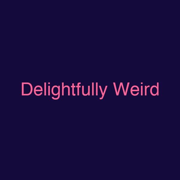 Delightfully Weird