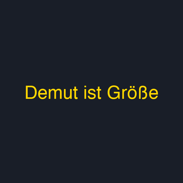 Demut ist Größe