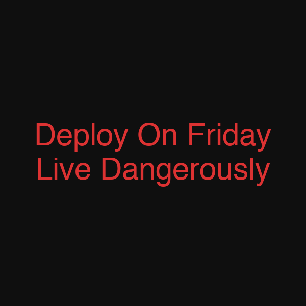 Deploy On Friday Live Dangerously