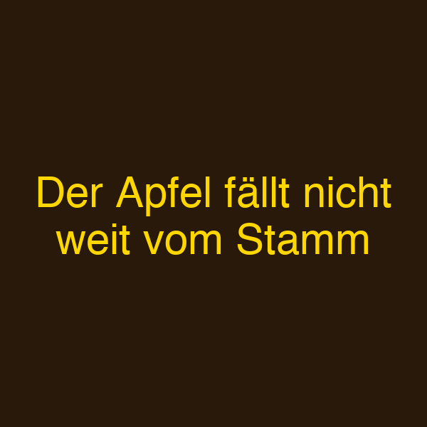 Der Apfel fällt nicht weit vom Stamm