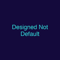 Designed Not Default