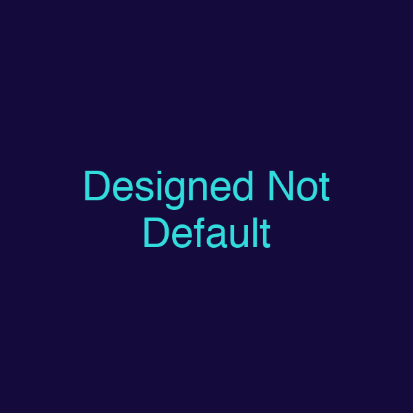 Designed Not Default