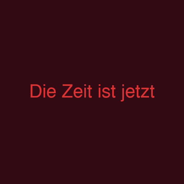 Die Zeit ist jetzt