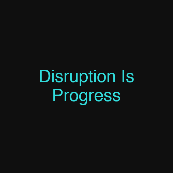 Disruption Is Progress