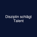 Disziplin schlägt Talent