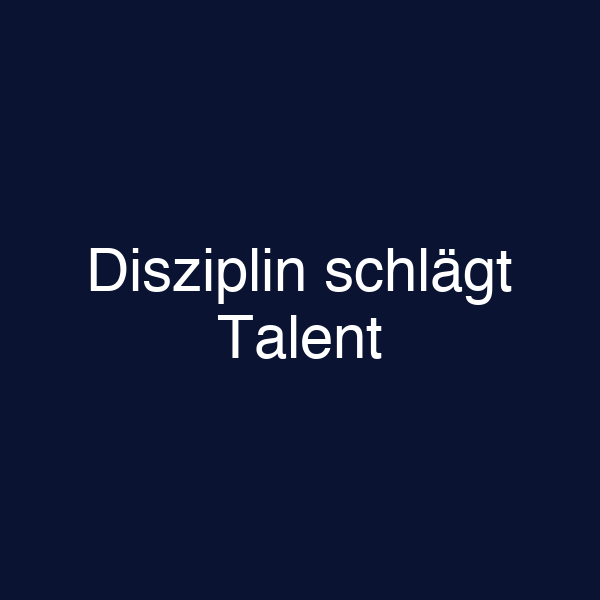 Disziplin schlägt Talent