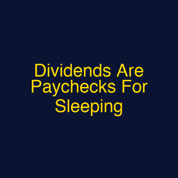 Dividends Are Paychecks For Sleeping